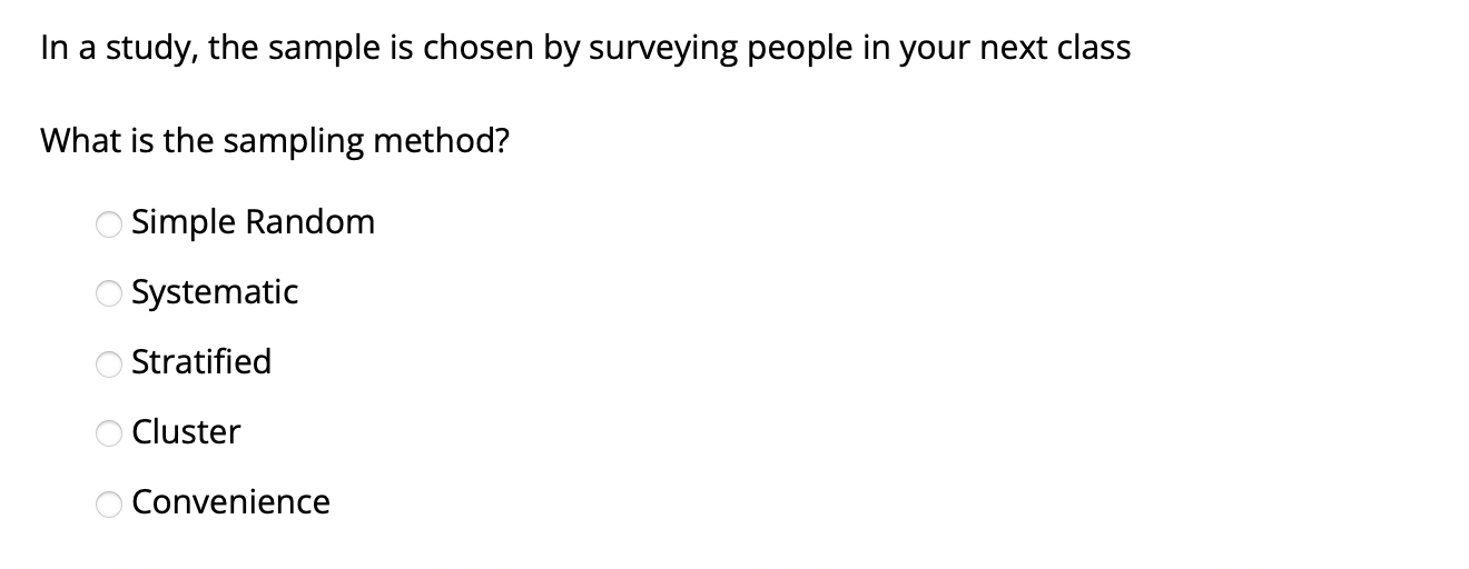 In A Study The Sample Is Chosen By Surveying People In Your Next Class What Is The Sampling Method Simple Random Syste 1