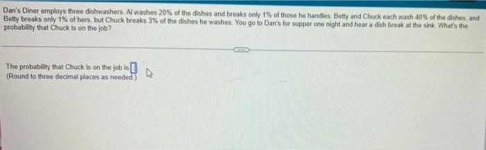 Dan S Diner Employs Three Dishwashers Al Washes 20 Of The Dishes And Breaks Only 1 Of Those He Handles Betty And Chuc 1