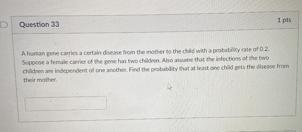 Question 33 1 Pts A Human Gene Carries A Certain Disease From The Mother To The Child With A Probability Rate Of 0 2 Su 1