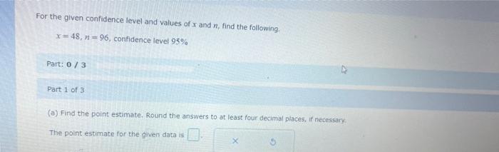 For The Given Confidence Level And Values Of X And N Find The Following X 48 N 96 Confidence Level 95 Part 0 3 Par 1