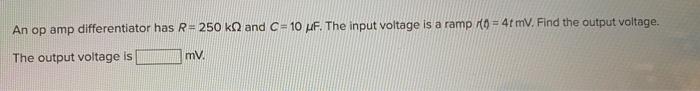 An Op Amp Differentiator Has R 250 Kn And C 10 Mf The Input Voltage Is A Ramp O 4t Mv Find The Output Voltage The O 1