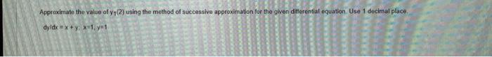 Approximate The Value Of Y 2 Using The Method Of Successive Approximation For The Given Differential Equation Use 1 D 1