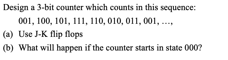 Design A 3 Bit Counter Which Counts In This Sequence 001 100 101 111 110 010 011 001 A Use J K Flip Flops 1