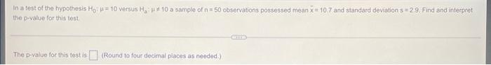In A Test Of The Hypothesis Ho 10 Versus Ha 10 A Sample Of N 50 Observations Possessed Mean X 10 7 And Standard Devia 1