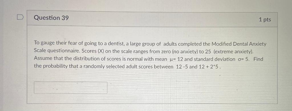 Question 39 1 Pts To Gauge Their Fear Of Going To A Dentist A Large Group Of Adults Completed The Modified Dental Anxie 1