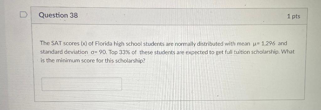 Question 38 1 Pts The Sat Scores X Of Florida High School Students Are Normally Distributed With Mean U 1 296 And Sta 1