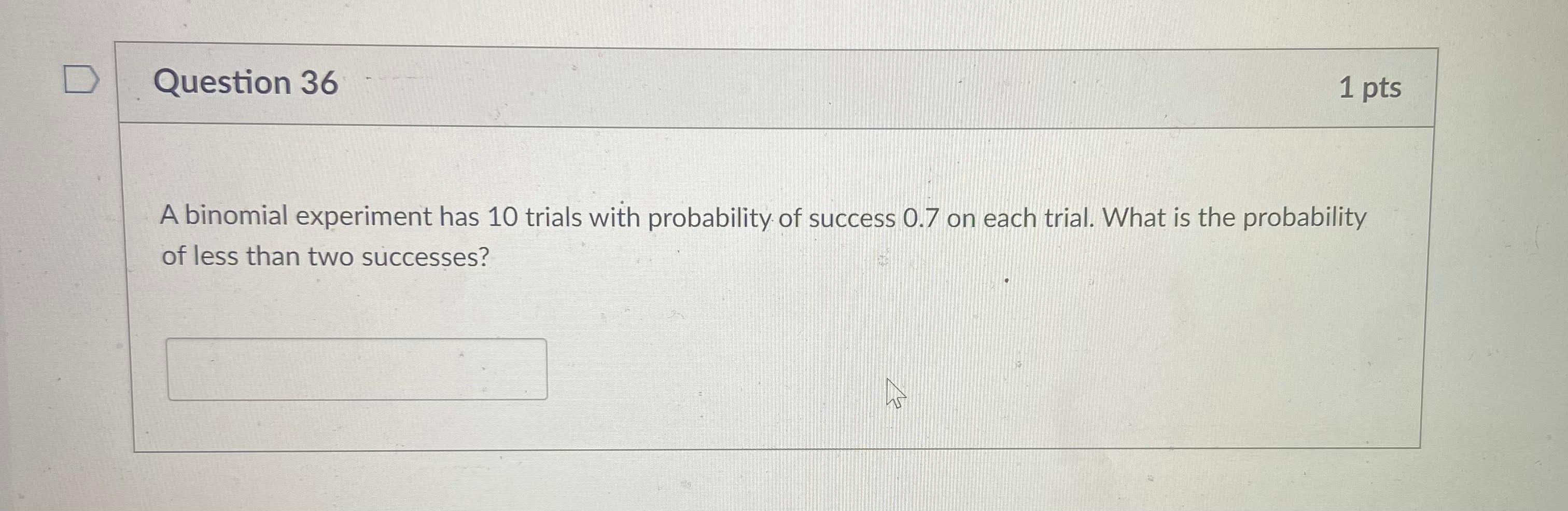 Question 36 1 Pts A Binomial Experiment Has 10 Trials With Probability Of Success 0 7 On Each Trial What Is The Probabi 1