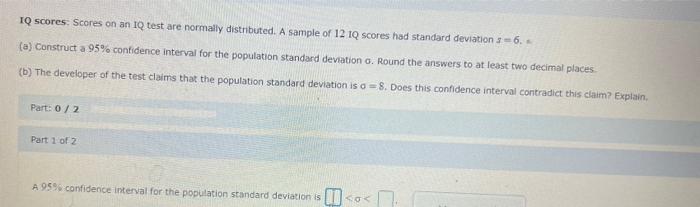 Iq Scores Scores On An Iq Test Are Normally Distributed A Sample Of 12 1q Scores Had Standard Deviation 6 A Const 1