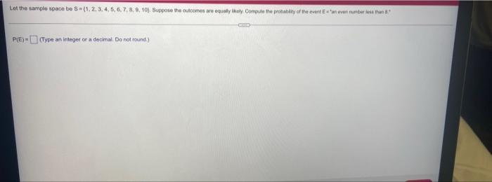 Let The Sample Space Be S 1 2 3 4 5 6 7 8 9 10 Suppose The Outcomes Are Equally Likely Compute The Probabili 1