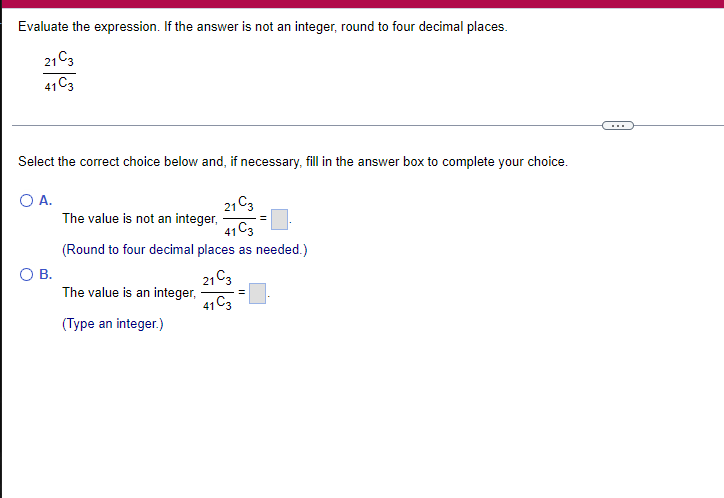 Evaluate The Expression If The Answer Is Not An Integer Round To Four Decimal Places 21c3 41c3 Select The Correct Cho 1