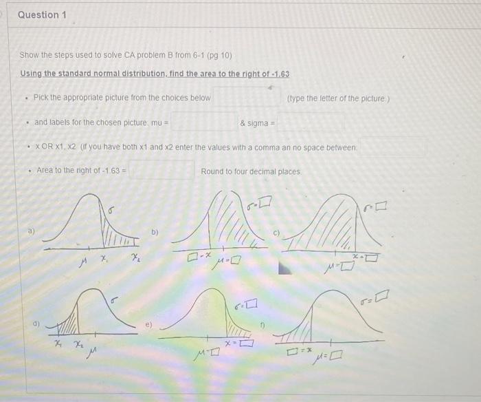 Question 1 Show The Steps Used To Solve Ca Problem B From 6 1 Pg 10 Using The Standard Normal Distribution Find The A 1