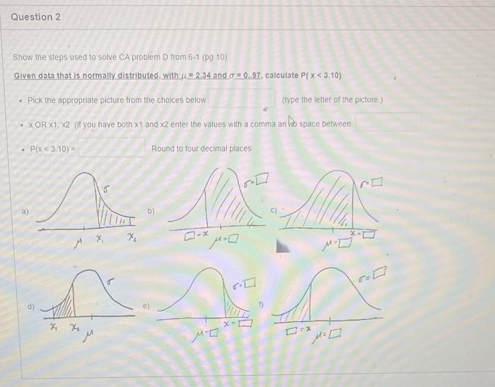 Question 2 Show The Steps Used To Solve Ca Problem D From 6 1 Pg 10 Given Data That Is Normally Distributed With 2 1