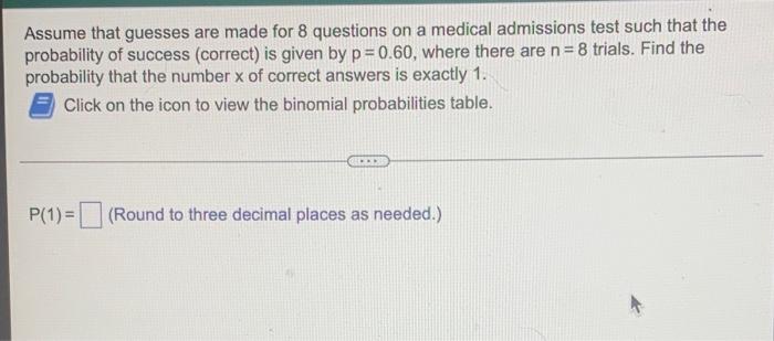 Assume That Guesses Are Made For 8 Questions On A Medical Admissions Test Such That The Probability Of Success Correct 1