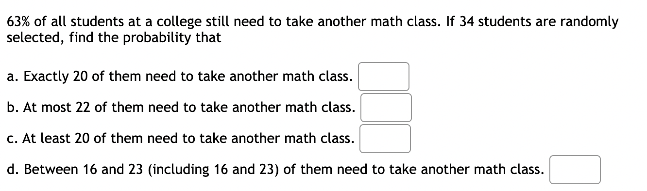 63 Of All Students At A College Still Need To Take Another Math Class If 34 Students Are Randomly Selected Find The P 1