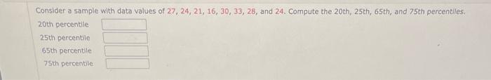 Consider A Sample With Data Values Of 27 24 21 16 30 33 28 And 24 Compute The 20th 25th 65th And 75th Percent 1