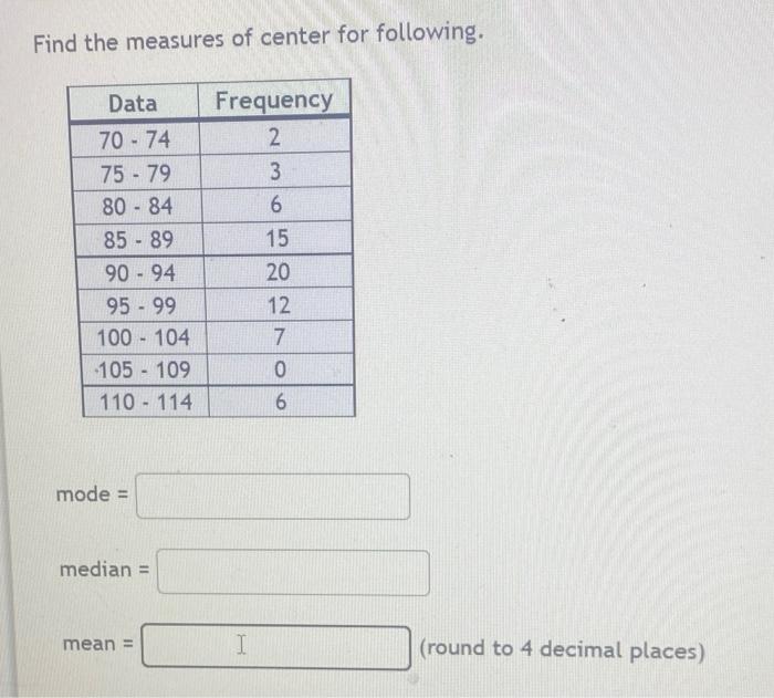 Find The Measures Of Center For Following Data 70 74 75 79 80 84 85 89 90 94 95 99 100 104 105 109 110 114 Mode 1