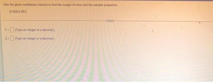 Use The Given Confidence Interval To Find The Margin Of Error And The Sample Proportion 0 659 0 687 E Type An Integer 1