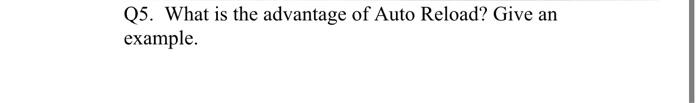 Q5 What Is The Advantage Of Auto Reload Give An Example 1