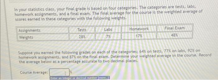 In Your Statistics Class Your Final Grade Is Based On Four Categories The Categories Are Tests Labs Homework Assignm 1