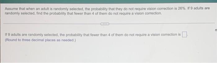 Assume That When An Adult Is Randomly Selected The Probability That They Do Not Require Vision Correction Is 26 If 9 1