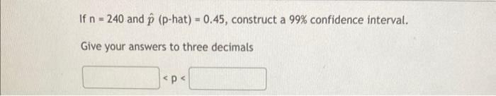 For A Confidence Level Of 99 Find The Critical Value If N 520 And P P Hat 0 28 Find The Margin Of Error At A 95 4