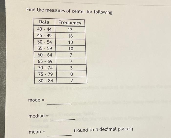 Find The Measures Of Center For Following Frequency 12 16 10 10 7 7 3 0 2 Data 40 44 45 49 50 54 55 59 60 64 65 1