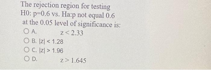 The Rejection Region For Testing Ho P 0 6 Vs Ha P Not Equal 0 6 At The 0 05 Level Of Significance Is Oa Z 2 33 Ob 1