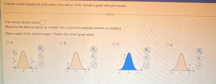 Find The Critical Value S For A Left Tailed Z Test With A 0 01 Include A Graph With Your Answer The Critical Value S 1