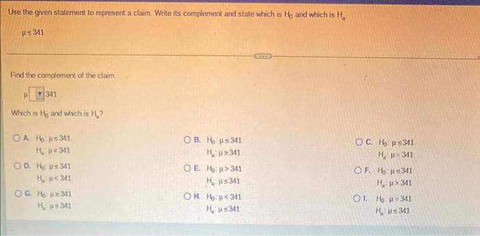 Use The Given Statement To Represent A Claim Write Its Complement And State Which Is Ho And Which Is H 341 Find The Com 1