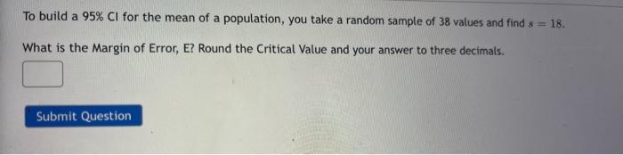 To Build A 95 Ci For The Mean Of A Population You Take A Random Sample Of 38 Values And Find S 18 What Is The Margi 1