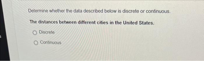 Determine Whether The Data Described Below Is Discrete Or Continuous The Distances Between Different Cities In The Unit 1