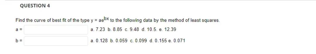 Question 4 Find The Curve Of Best Fit Of The Type Y Aebx To The Following Data By The Method Of Least Squares A A 1