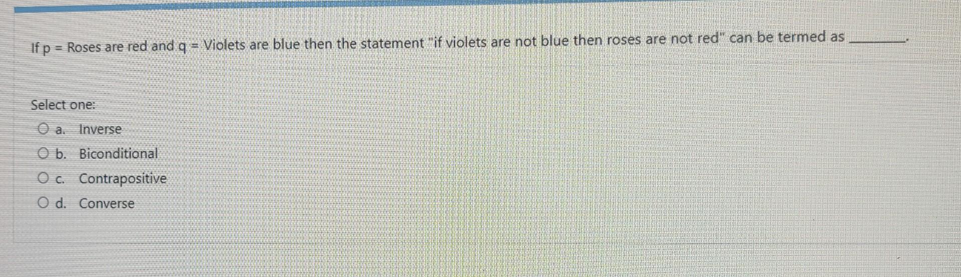 If P Roses Are Red And Q Violets Are Blue Then The Statement If Violets Are Not Blue Then Roses Are Not Red Can Be 1