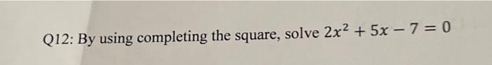 Q12 By Using Completing The Square Solve 2x 5x 7 0 1