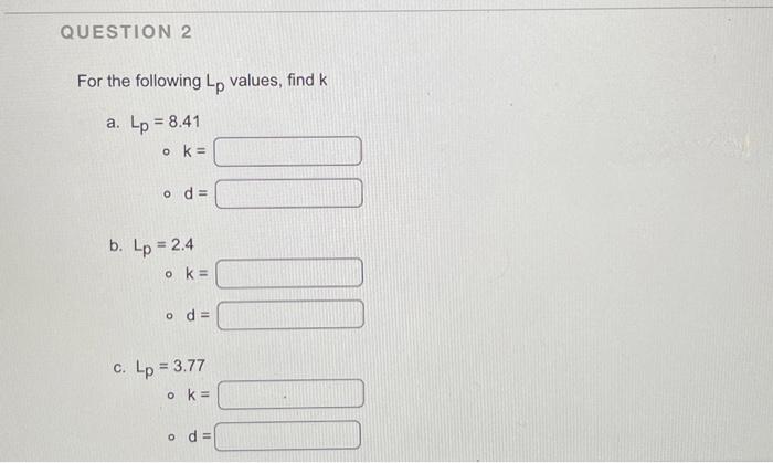 Question 2 For The Following Lp Values Find K A Lp 8 41 Ok Od B Lp 2 4 Ok Od C Lp 3 77 Ok O 11 U 1