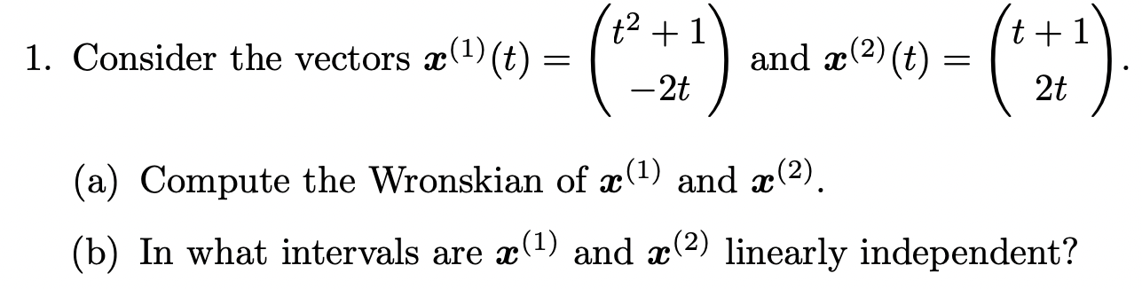 1 Consider The Vectors X T T 1 2t And X T T 1 2t A Compute The Wronskian Of X And X B 1
