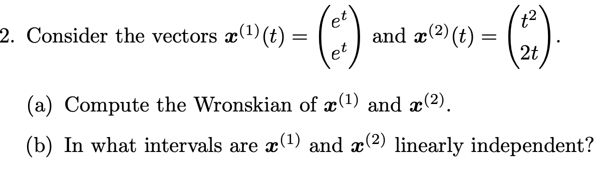 1 2 And X T 2 Consider The Vectors T 2t A Compute The Wronskian Of X 1 And 2 B In What Inte 1