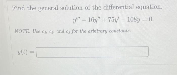 Find The General Solution Of The Differential Equation Y 16y 75y 108y 0 Note Use C C2 And Cs For The Arbi 1