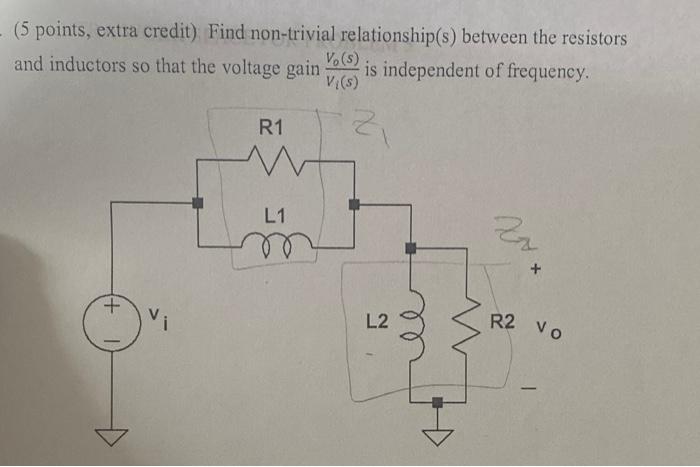 5 Points Extra Credit Find Non Trivial Relationship S Between The Resistors And Inductors So That The Voltage Gain V 1