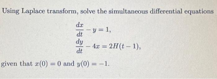 Using Laplace Transform Solve The Simultaneous Differential Equations Dx Dt Dy Dt Given That X 0 0 And Y 0 1 1