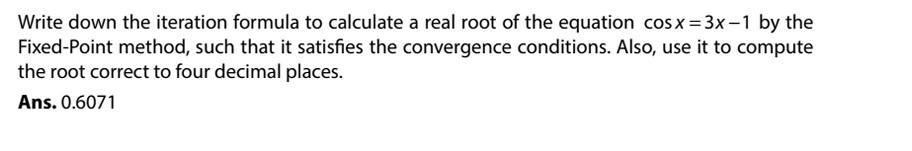 Write Down The Iteration Formula To Calculate A Real Root Of The Equation Cosx 3x 1 By The Fixed Point Method Such That 1