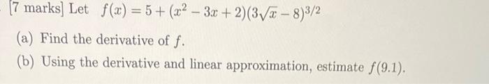 7 Marks Let F X 5 X 3x 2 3 T 8 2 A Find The Derivative Of F B Using The Derivative And Linear Approxim 1