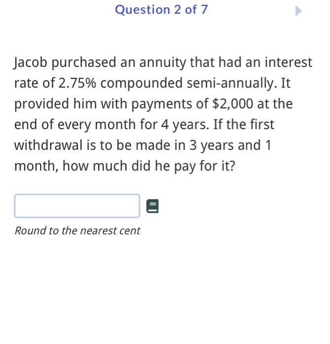 Question 2 Of 7 Jacob Purchased An Annuity That Had An Interest Rate Of 2 75 Compounded Semi Annually It Provided Him 1