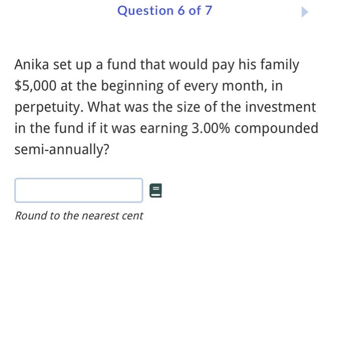 Question 6 Of 7 Anika Set Up A Fund That Would Pay His Family 5 000 At The Beginning Of Every Month In Perpetuity Wha 1