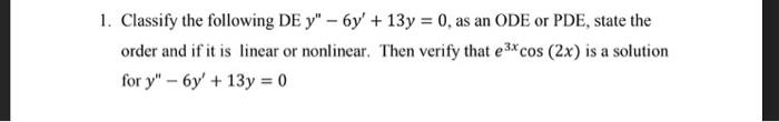 1 Classify The Following De Y 6y 13y 0 As An Ode Or Pde State The Order And If It Is Linear Or Nonlinear The 1