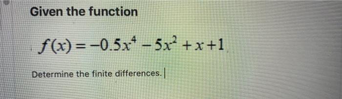 Given The Function F X 0 5x 5x X 1 Determine The Finite Differences 1