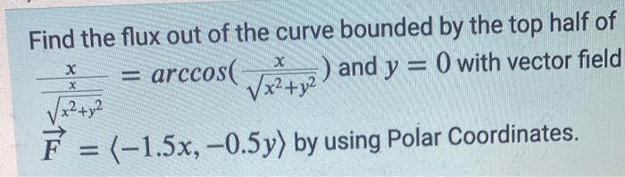 Find The Flux Out Of The Curve Bounded By The Top Half Of Arccos And Y 0 With Vector Field X X Y X X X Y 1