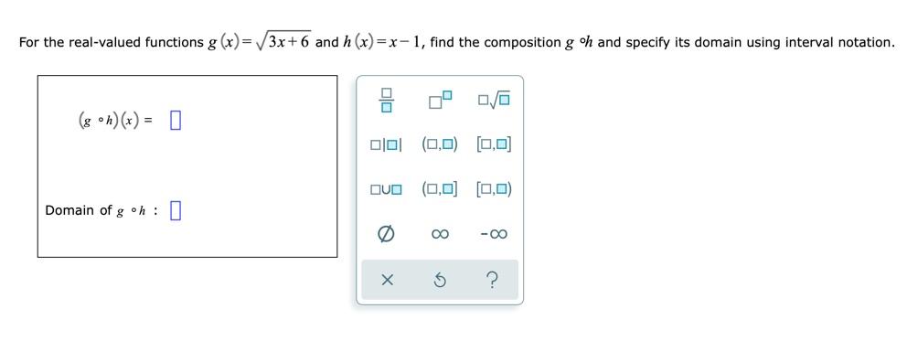 For The Real Valued Functions G X 3x 6 And H X X 1 Find The Composition G Oh And Specify Its Domain Using Interval 1