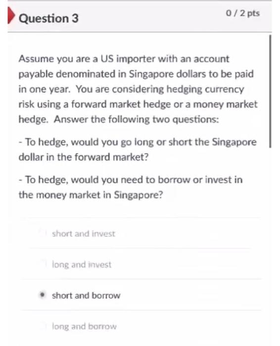 Question 3 Assume You Are A Us Importer With An Account Payable Denominated In Singapore Dollars To Be Paid In One Year 1