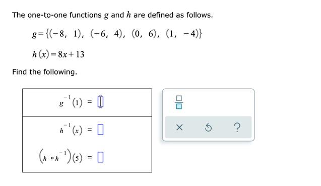 The One To One Functions G And H Are Defined As Follows G 8 1 6 4 0 6 1 4 H X 8x 13 Find The Follo 1